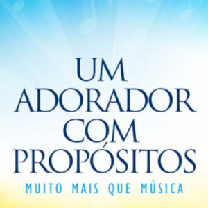 Um adorador com propósitos: muito mais que música