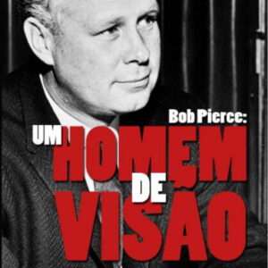 Bob Pierce: um homem de visão